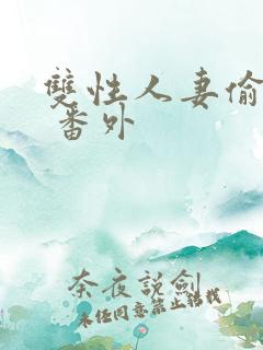 双性人妻偷腥记 番外