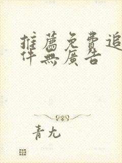 推荐免费追剧软件无广告