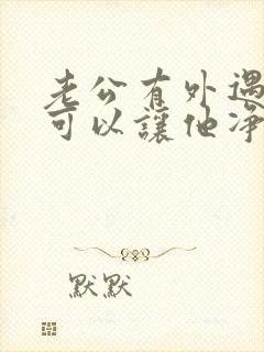 老公有外遇离婚可以让他净身出户吗