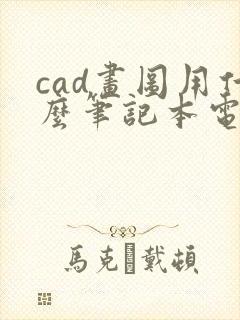 cad画图用什么笔记本电脑