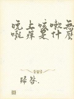 晚上咳嗽无痰喉咙痒是什么原因