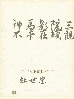 神马影院三级我不卡在线观看