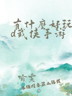 有什么好玩的3d武侠手游