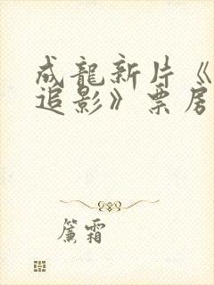 成龙新片《捕风追影》票房破亿