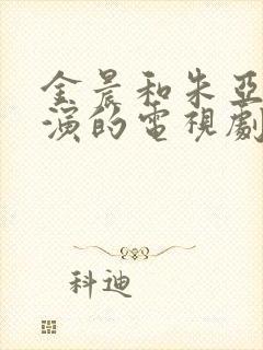 金晨和朱亚文主演的电视剧叫什么名字