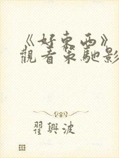 《好东西》免费观看策驰影院