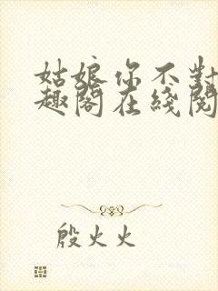 姑娘你不对劲笔趣阁在线阅读