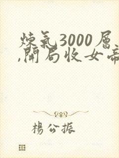 炼气3000层,开局收女帝为徒小说在线免费