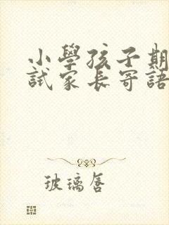 小学孩子期末考试家长寄语鼓励