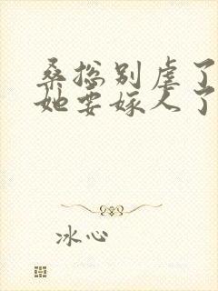 桑总别虐了夫人她要嫁人了短剧免费