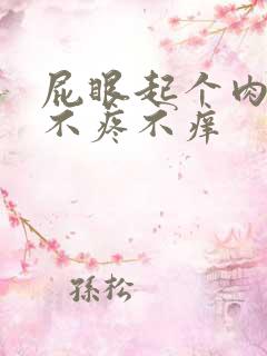 屁眼起个肉疙瘩不疼不痒