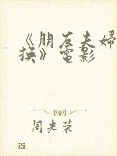 《朋友夫妇:交换》电影