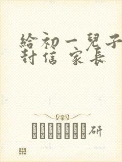 给初一儿子的一封信 家长