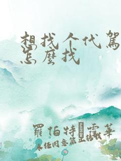 想找个代驾司机怎么找