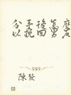 分手后怎么样可以挽回男友