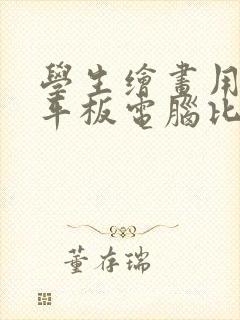 学生绘画用哪款平板电脑比较好