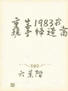 重生1983我亲手缔造商业帝国小说