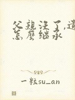 父亲没了,遗产怎么继承