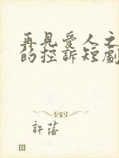 再见爱人之前妻的控诉短剧免费观看