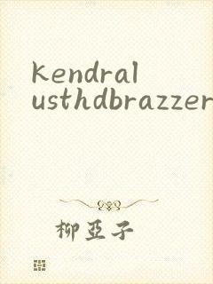 kendralusthdbrazzers