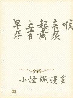早上起来喉咙干疼有黄痰