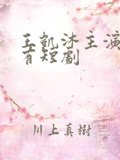 王凯沐主演的所有短剧