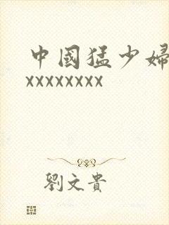 中国猛少妇高潮xxxxxxxx