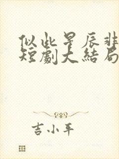似此星辰非昨夜短剧大结局