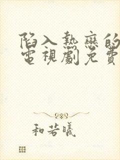 陷入热恋的我们电视剧免费观看完整版
