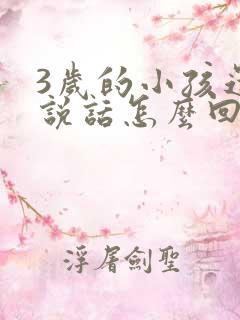 3岁的小孩还不说话怎么回事