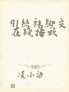 91丝袜脚交足在线播放