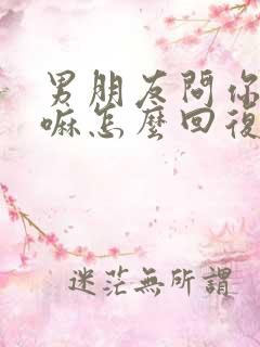男朋友问你在干嘛怎么回复高情商