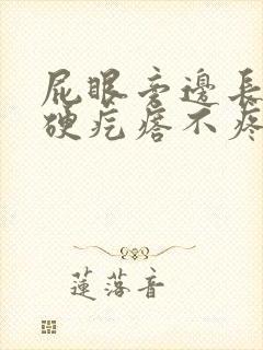 屁眼旁边长一个硬疙瘩不疼