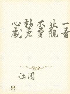 心动不止一刻短剧免费观看