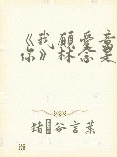 《我愿爱意围绕你》林念是谁演的