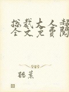 总裁大人超给力全文免费阅读全文