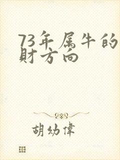 73年属牛的发财方向