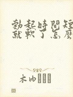 勃起时间短一会就软了怎么治