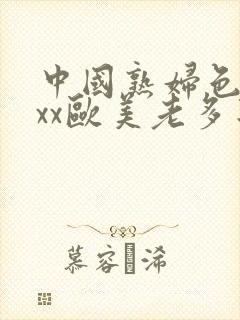 中国熟妇色xxxx欧美老多毛