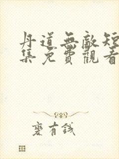 丹道无敌短剧全集免费观看第一季