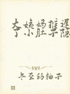 大姨妈推迟几天了小肚子隐隐作痛