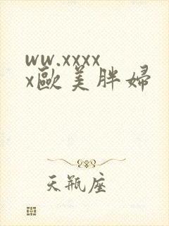 ww.xxxxx欧美胖妇