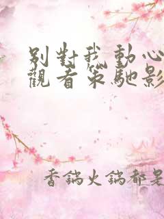 别对我动心免费观看策驰影院
