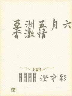 亚洲五月六月丁香激情