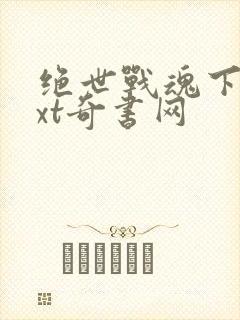 绝世战魂下载txt奇书网