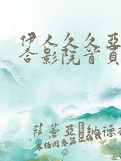伊人久久亚洲综合影院首页
