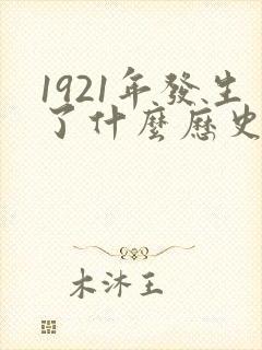1921年发生了什么历史事件