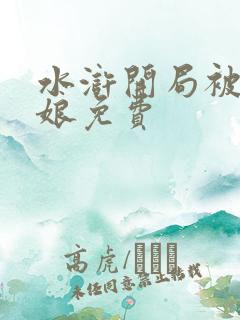 水浒开局被扈三娘免费