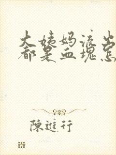 大姨妈流出来的都是血块怎么回事