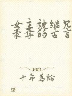 女主被继兄强取豪夺的古言
